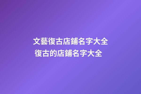 文藝復古店鋪名字大全 復古的店鋪名字大全